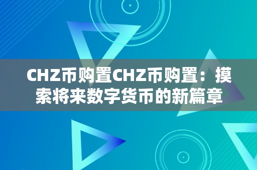 CHZ币购置CHZ币购置：摸索将来数字货币的新篇章