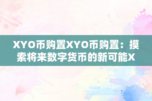 XYO币购置XYO币购置：摸索将来数字货币的新可能XYO币的布景与概述