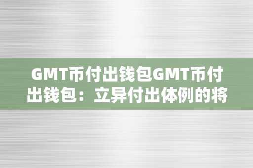 GMT币付出钱包GMT币付出钱包：立异付出体例的将来