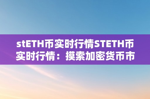 stETH币实时行情STETH币实时行情：摸索加密货币市场的将来