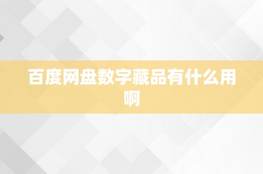 百度网盘数字藏品有什么用啊