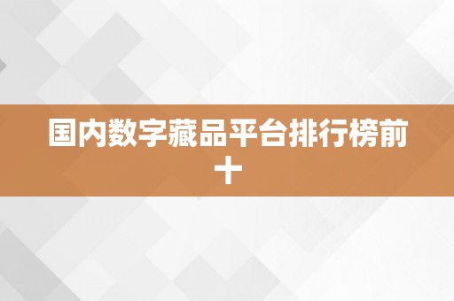 国内数字藏品平台排行榜前十