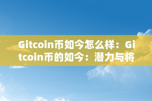 Gitcoin币如今怎么样：Gitcoin币的如今：潜力与将来瞻望