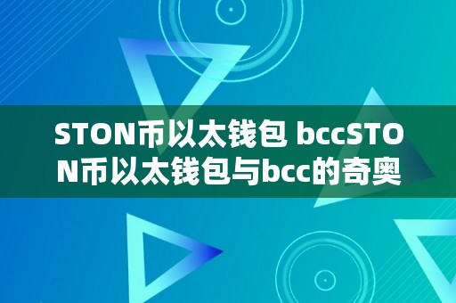 STON币以太钱包 bccSTON币以太钱包与bcc的奇奥之旅