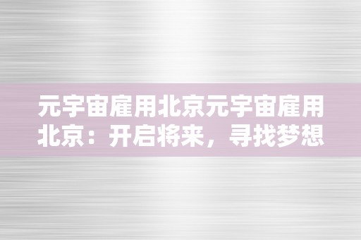 元宇宙雇用北京元宇宙雇用北京：开启将来，寻找梦想的舞台