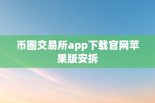 币圈交易所app下载官网苹果版安拆