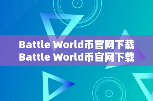 Battle World币官网下载Battle World币官网下载：一场财产与勇气的比赛