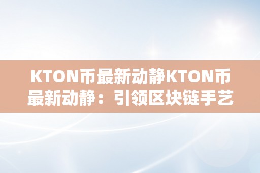 KTON币最新动静KTON币最新动静：引领区块链手艺的新篇章