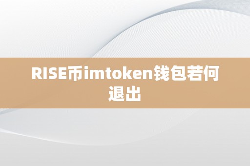 RISE币imtoken钱包若何退出