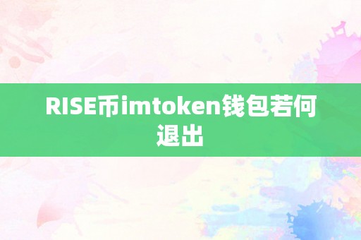 RISE币imtoken钱包若何退出