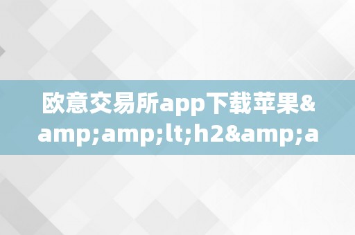 欧意交易所app下载苹果&amp;lt;h2&amp;gt;欧意交易所app下载苹果&amp;lt;/h2&amp;gt;