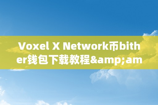 Voxel X Network币bither钱包下载教程&amp;lt;h2&amp;gt;Voxel X Network币bither钱包下载教程&amp;lt;/h2&amp;gt;