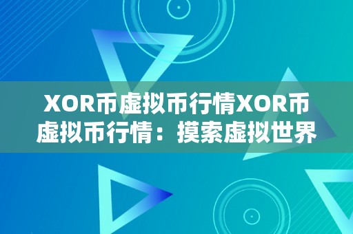 XOR币虚拟币行情XOR币虚拟币行情：摸索虚拟世界的无尽可能