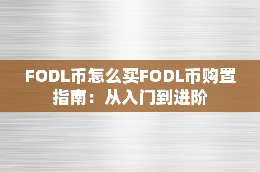 FODL币怎么买FODL币购置指南：从入门到进阶