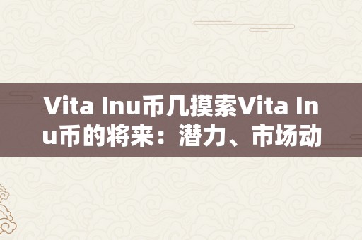 Vita Inu币几摸索Vita Inu币的将来：潜力、市场动态与手艺优势