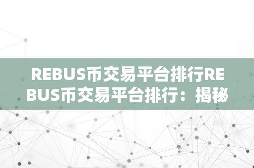 REBUS币交易平台排行REBUS币交易平台排行：揭秘市场新宠，摸索将来金融