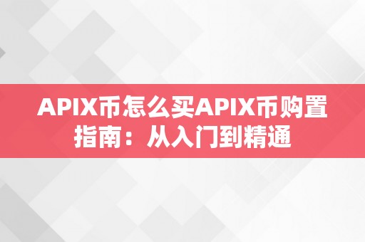 APIX币怎么买APIX币购置指南：从入门到精通