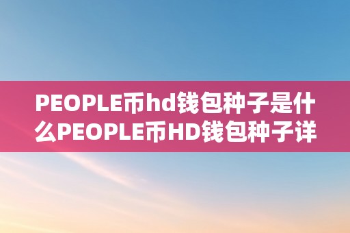 PEOPLE币hd钱包种子是什么PEOPLE币HD钱包种子详解