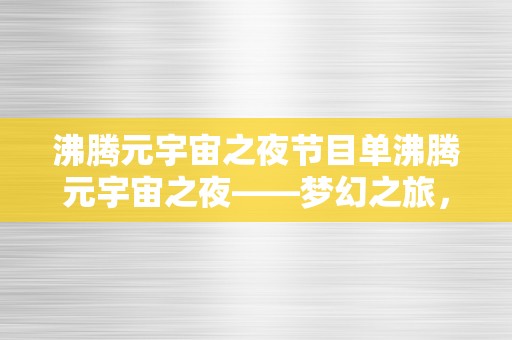 沸腾元宇宙之夜节目单沸腾元宇宙之夜——梦幻之旅，开启将来科技视听盛宴