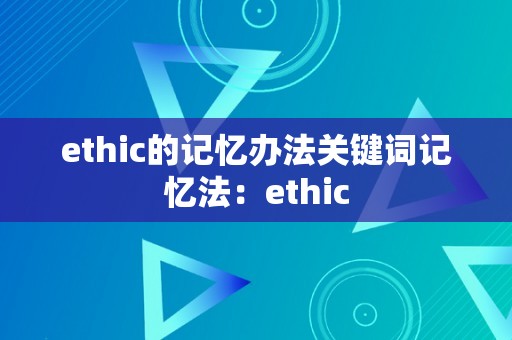 ethic的记忆办法关键词记忆法：ethic