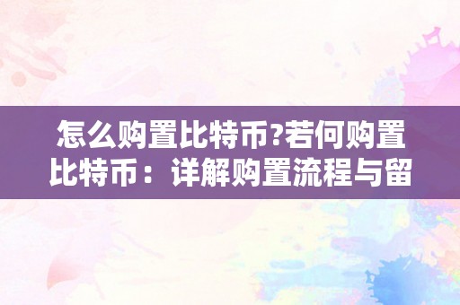 怎么购置比特币?若何购置比特币：详解购置流程与留意事项