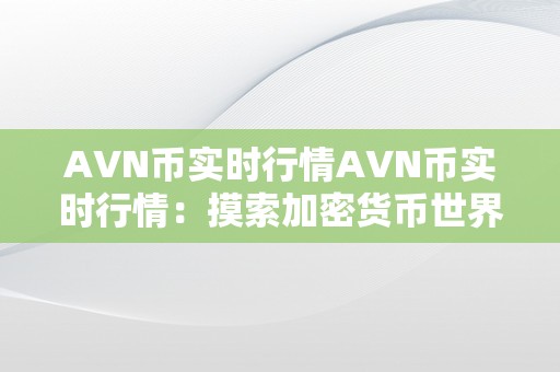 AVN币实时行情AVN币实时行情：摸索加密货币世界的无尽可能