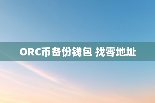 ORC币备份钱包 找零地址