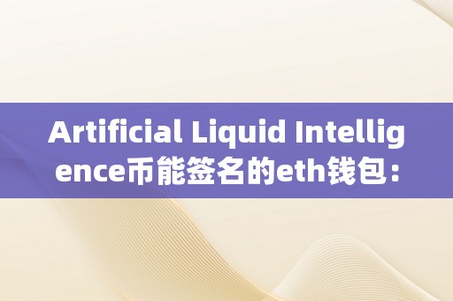 Artificial Liquid Intelligence币能签名的eth钱包：Artificial Liquid Intelligence币以太坊钱包签名功用深度解析