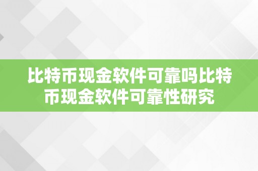 比特币现金软件可靠吗比特币现金软件可靠性研究