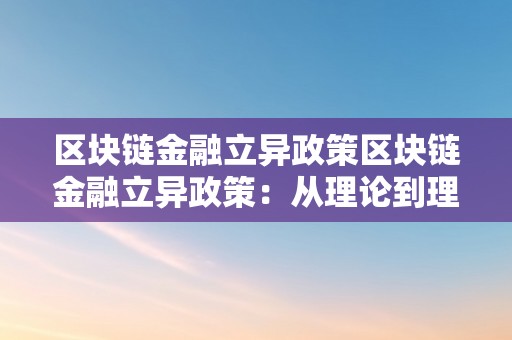 区块链金融立异政策区块链金融立异政策：从理论到理论的摸索