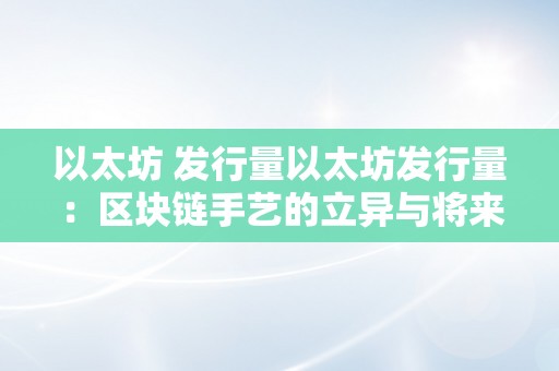 以太坊 发行量以太坊发行量：区块链手艺的立异与将来瞻望