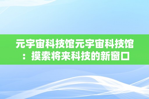 元宇宙科技馆元宇宙科技馆：摸索将来科技的新窗口