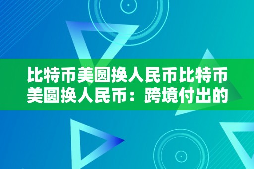 比特币美圆换人民币比特币美圆换人民币：跨境付出的新篇章