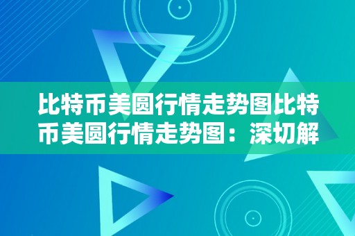 比特币美圆行情走势图比特币美圆行情走势图：深切解析与将来趋向预测