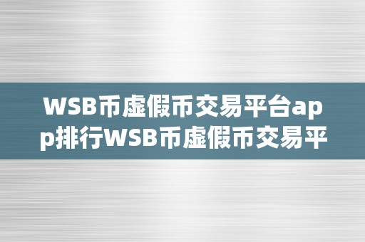 WSB币虚假币交易平台app排行WSB币虚假币交易平台app排行：警觉收集诈骗，远离不法交易