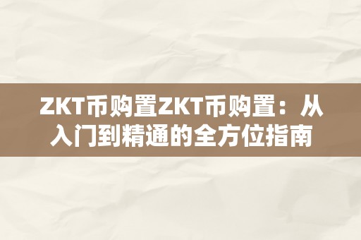 ZKT币购置ZKT币购置：从入门到精通的全方位指南