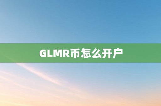 GLMR币怎么开户