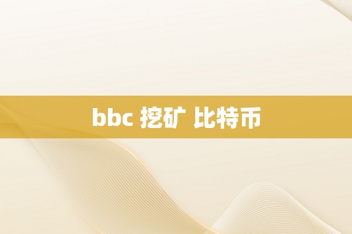 bbc 挖矿 比特币