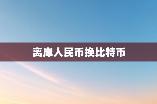 离岸人民币换比特币