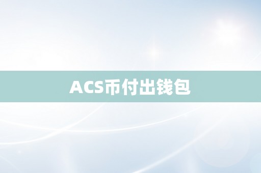 ACS币付出钱包