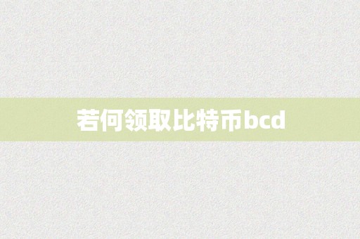 若何领取比特币bcd