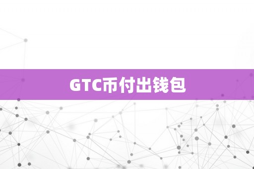 GTC币付出钱包