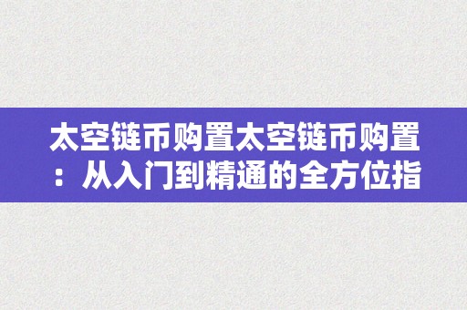 太空链币购置太空链币购置：从入门到精通的全方位指南