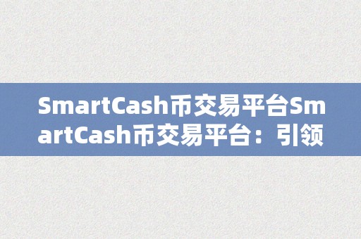 SmartCash币交易平台SmartCash币交易平台：引领数字货币新时代，开启聪慧金融新篇章