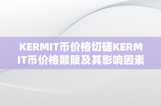 KERMIT币价格切磋KERMIT币价格颠簸及其影响因素