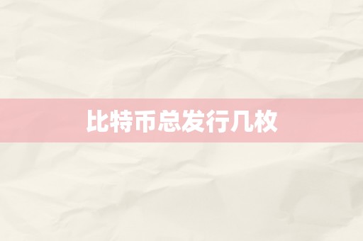 比特币总发行几枚