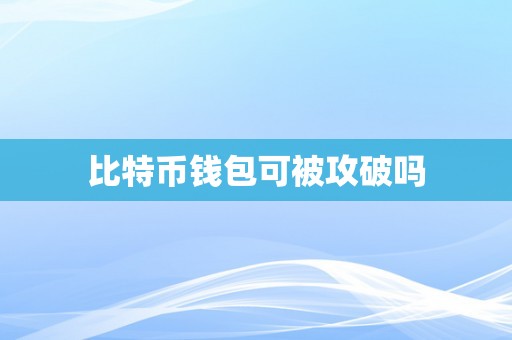 比特币钱包可被攻破吗