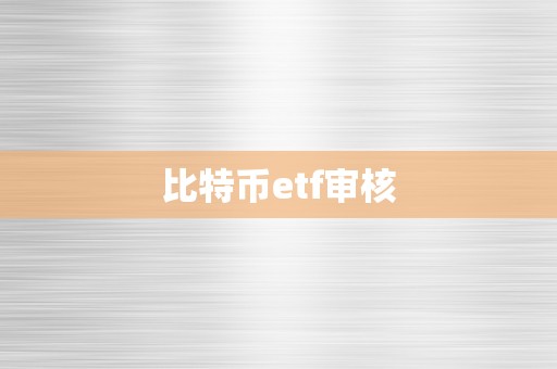 比特币etf审核