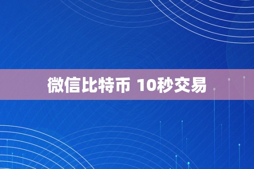 微信比特币 10秒交易