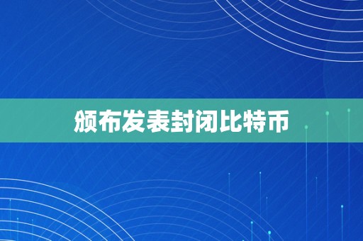 颁布发表封闭比特币